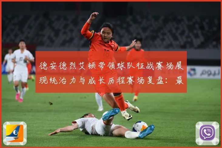 德安德烈艾顿带领球队征战赛场展现统治力与成长历程赛场复盘：最新赛事动态与深度分析