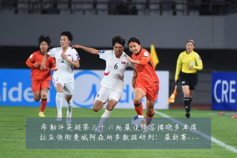 希勒评英超第三十六轮最佳阵容揭晓多库席拉亚领衔曼城阿森纳多数据研判：最新赛事动态与深度分析